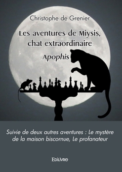 Paperback Les aventures de Miysis, chat extraordinaire: Aphophis suivie de deux autres aventures: Le mystère de la maison biscornue, Le profanateur [French] Book