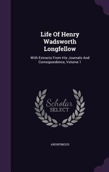 Hardcover Life Of Henry Wadsworth Longfellow: With Extracts From His Journals And Correspondence, Volume 1 Book