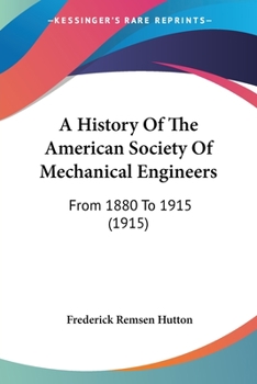 Paperback A History Of The American Society Of Mechanical Engineers: From 1880 To 1915 (1915) Book