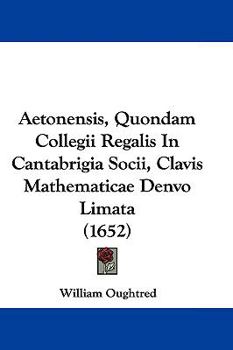 Hardcover Aetonensis, Quondam Collegii Regalis In Cantabrigia Socii, Clavis Mathematicae Denvo Limata (1652) Book