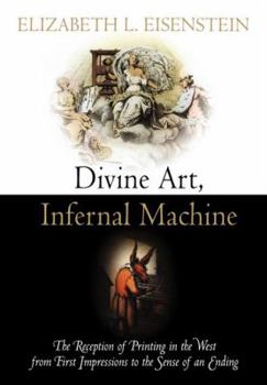 Hardcover Divine Art, Infernal Machine: The Reception of Printing in the West from First Impressions to the Sense of an Ending (Material Texts) Book