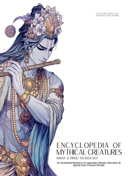 Encyclopedia of Mythical Creatures - Indian & Hindu Mythology: An Illustrated Bestiary of Legendary Beasts, Monsters & Spirits from Ancient Worlds.