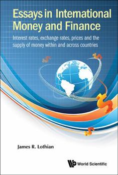 Hardcover Essays in International Money and Finance: Interest Rates, Exchange Rates, Prices and the Supply of Money Within and Across Countries Book