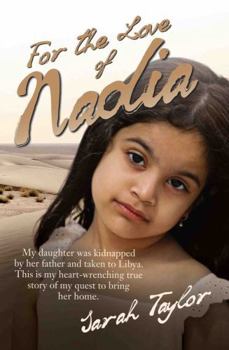 Paperback For the Love of Nadia - My daughter was kidnapped by her father and taken to Libya. This is my heart-wrenching true story of my quest to bring her hom Book