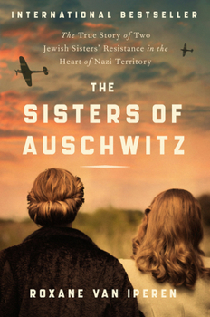 Paperback The Sisters of Auschwitz: The True Story of Two Jewish Sisters' Resistance in the Heart of Nazi Territory Book