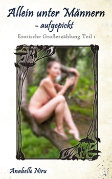 Paperback Allein unter Männern - aufgepickt: Erotische Großerzählung Teil 1 [German] Book