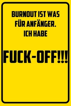 Burnout ist was für Anfänger. Ich habe Fuck-Off!!: Terminplaner 2020 mit lustigem Spruch  - Geschenk für Büro, Arbeitskollegen, Kollegen und ... Kalender 2019 - 2020 (German Edition)