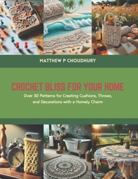 Paperback Crochet Bliss for Your Home: Over 30 Patterns for Creating Cushions, Throws, and Decorations with a Homely Charm Book