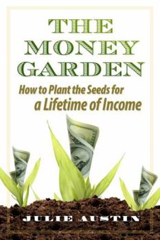 Paperback The Money Garden: How to Plant the Seeds for a Lifetime of Income Book