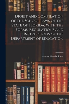 Paperback Digest and Compilation of the School Laws of the State of Florida, With the Forms, Regulations and Instructions of the Department of Education Book