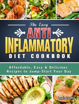 Hardcover The Easy Anti-Inflammatory Diet Cookbook: Affordable, Easy & Delicious Recipes to Jump-Start Your Day Book