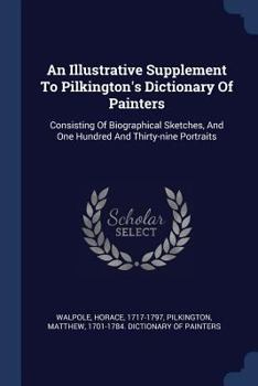 An Illustrative Supplement to Pilkington's Dictionary of Painters: Consisting of Biographical Sketches, and One Hundred and Thirty-Nine Portraits