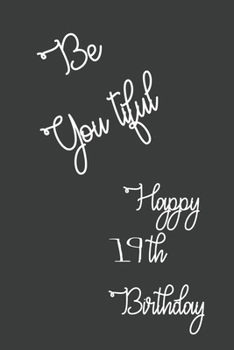 Be You tiful Happy 19th Birthday: 19 Year Old Birthday Gift Journal / Lined Notebook / Journal Gift / Unique Greeting Card Alternative, 120 Pages, 6x9, Soft Cover, Matte Finish