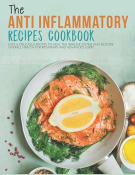 Paperback The Anti-Inflammatory Recipes Cookbook: Easy & Delicious Recipes To heal The Immune System and Restore Overall Health For Beginners and advanced users Book