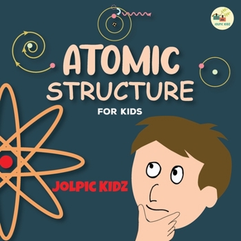 Paperback Atomic Structure for Kids: An Illustrated Science Book for Kids about Structure of Atoms Book