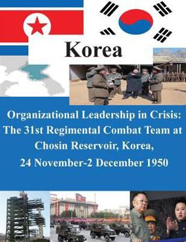 Paperback Organizational Leadership in Crisis: The 31st Regimental Combat Team at Chosin Reservoir, Korea, 24 November-2 December 1950 Book