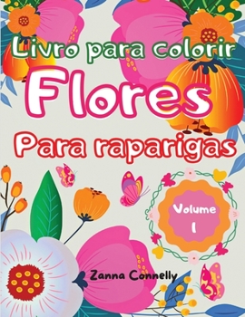 Livro para colorir flores para raparigas: Incr�vel livro de colora��o e actividades para raparigas com desenho floral. Actividades Criativas. Variedade f�cil e relaxante de desenhos florais para rapar