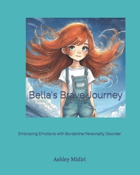 Paperback Bella's Brave Journey: Embracing Emotions with Borderline Personality Disorder Book