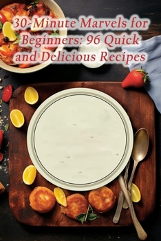 Paperback 30-Minute Marvels for Beginners: 96 Quick and Delicious Recipes Book