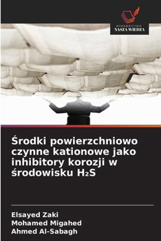 Srodki powierzchniowo czynne kationowe jako inhibitory korozji w srodowisku H2S (Polish Edition)