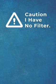 Caution I Have No Filter.: Blank Lined Notebook |120 pages - 6"x 9"| Funny Gift for Office Colleagues
