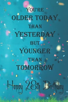 You're Older Today Than Yesterday But Younger Than Tomorrow happy 28th birthday: 28th Birthday Lined Notebook / 28th Birthday Lined Notebook / Journal ... Girls,110 Pages, 6x9 inch, Matte Finish Cover