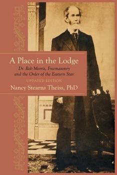 Paperback A Place in the Lodge: Dr. Rob Morris, Freemasonry and the Order of the Eastern Star Book