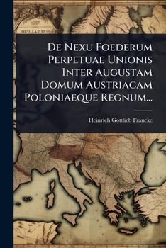 De Nexu Foederum Perpetuae Unionis Inter Augustam Domum Austriacam Poloniaeque Regnum... (Latin Edition)