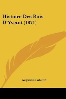 Paperback Histoire Des Rois D'Yvetot (1871) [French] Book