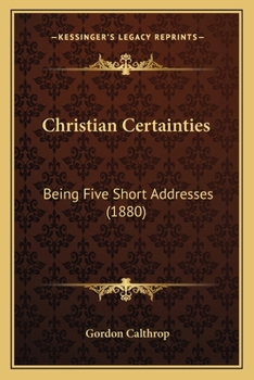 Paperback Christian Certainties: Being Five Short Addresses (1880) Book