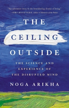 Hardcover The Ceiling Outside: The Science and Experience of the Disrupted Mind Book