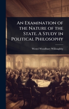 An Examination of the Nature of the State. A Study in Political Philosophy