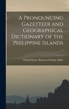 Hardcover A Pronouncing Gazetteer and Geographical Dictionary of the Philippine Islands .. Book