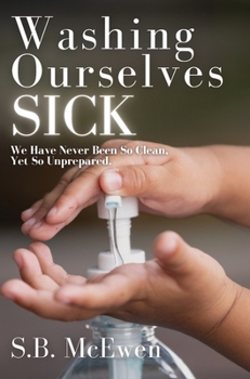 Hardcover Washing Ourselves Sick: We Have Never Been So Clean, Yet So Unprepared Book