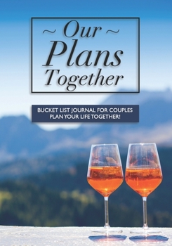 Our Plans Together - Bucket List Journal For Couples: Plan your future together with this unique notebook | Celebration Edition