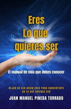 Paperback Eres Lo que quieres ser: El manual de vida que debes conocer [Spanish] Book
