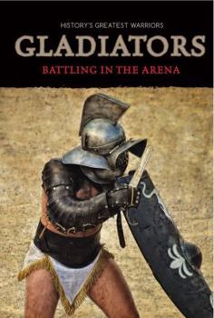 Gladiators: Battling in the Arena - Book  of the History's Greatest Warriors