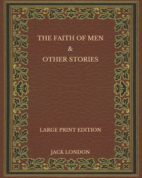 The Faith of Men & Other Stories - Large Print Edition