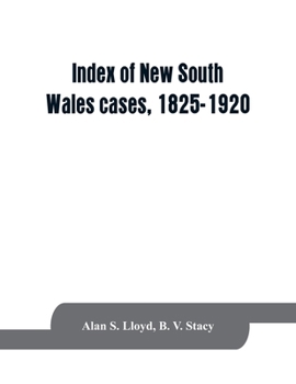 Index of New South Wales cases, 1825-1920: judicially noticed in the judgments of the Supreme Court of N.S.W., the High Court of Australia, or the ... with a statement of the manner in whi