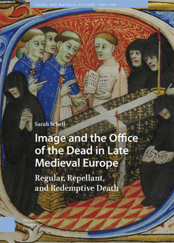 Hardcover Image and the Office of the Dead in Late Medieval Europe: Regular, Repellant, and Redemptive Death Book