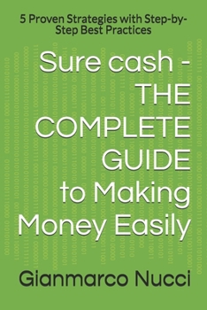 Sure cash - THE COMPLETE GUIDE TO Making Money Easily: 5 Proven Strategies with Step-by-Step Best Practices