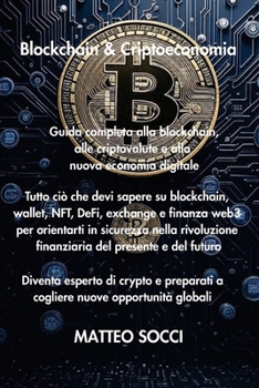 Blockchain & Criptoeconomia: Tutto ciò che devi sapere su blockchain, wallet, NFT, DeFi, exchange e finanza web3 per orientarti in sicurezza nella ... del presente e del futuro (Italian Edition)
