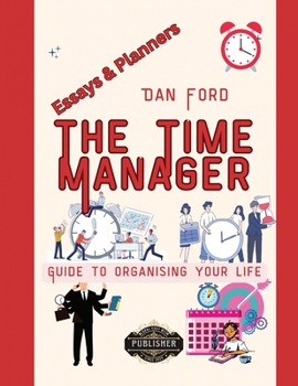 Paperback The Time Manager's Guide To Organising Your Life: Time Mastery Essays With Tips & Planners For Busy People [Large Print] Book