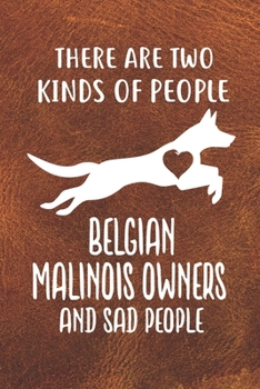There Are Two Kinds Of People Belgian Malinois Owners And Sad People Gratitude Journal: Practice Gratitude and Daily Reflection in the Everyday For Belgian Malinois Dog Puppy Owners and Lovers