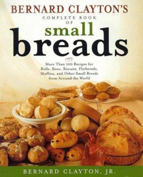Hardcover Bernard Clayton's Complete Book of Small Breads: More Than 100 Recipes for Rolls Buns Biscuits Flatbreads Muffins and Other Book