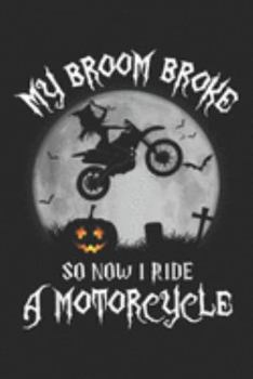 My Broom Broke So Now I Ride A Motorcycle: My Broom Broke So Now I Ride A Motorcycle Halloween Gift  Journal/Notebook Blank Lined Ruled 6x9 100 Pages
