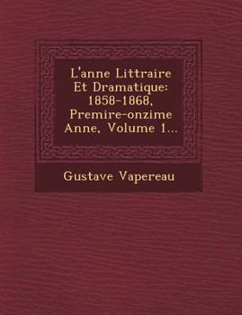 Paperback L'Ann E Litt Raire Et Dramatique: 1858-1868, Premi Re-Onzi Me Ann E, Volume 1... [French] Book