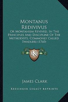 Paperback Montanus Redivivus: Or Montanism Revived, In The Principles And Discipline Of The Methodists, Commonly Called Swadlers (1760) Book