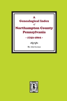 Paperback A Genealogical Index of Northampton County, Pennsylvania, 1752-1802. Book