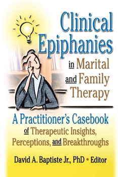 Paperback Clinical Epiphanies in Marital and Family Therapy: A Practitioner's Casebook of Therapeutic Insights, Perceptions, and Breakthroughs Book